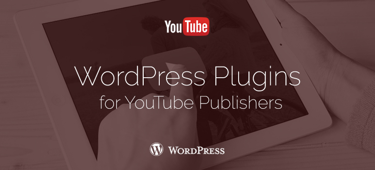 WordPress Plugins for YouTube Publishers