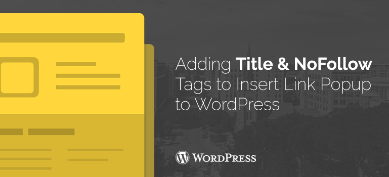 Adding Title and NoFollow Tags to Insert Link Popup to WordPress