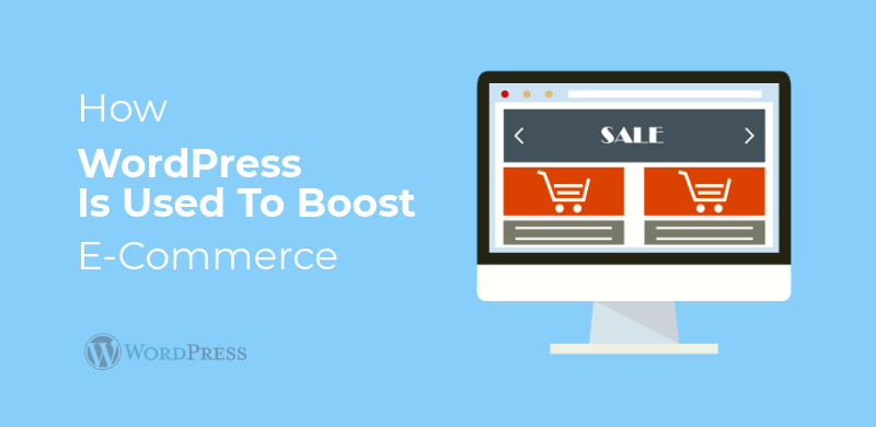 How WordPress Is Used To Boost E-Commerce
