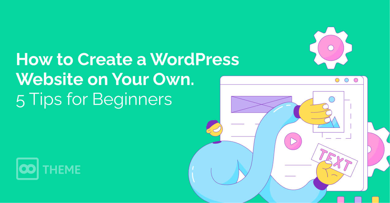 How to Create a WordPress Website on Your Own: 5 Tips for Beginners