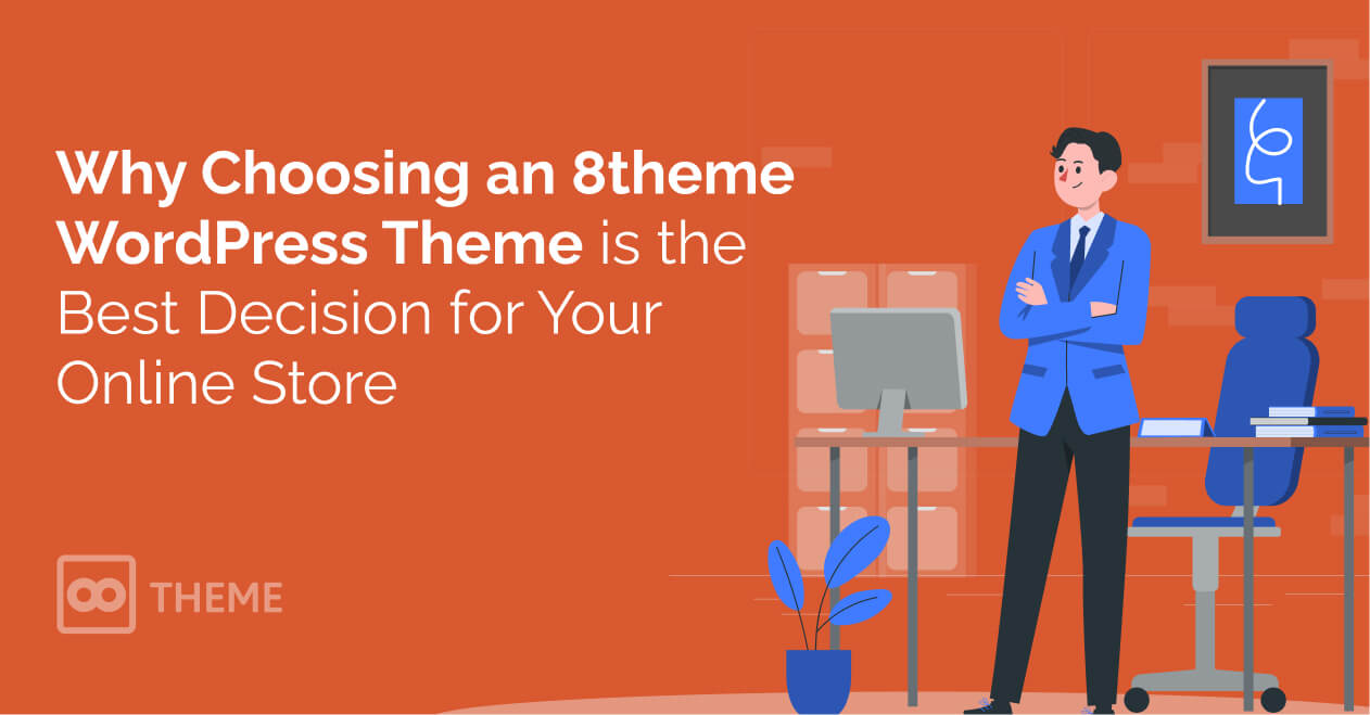 Why Choosing an 8theme WordPress Theme is the Best Decision for Your Online Store